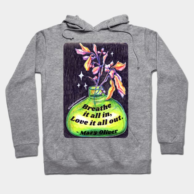 Mary Oliver: Breathe It All In Love It All Out Hoodie by FabulouslyFeminist